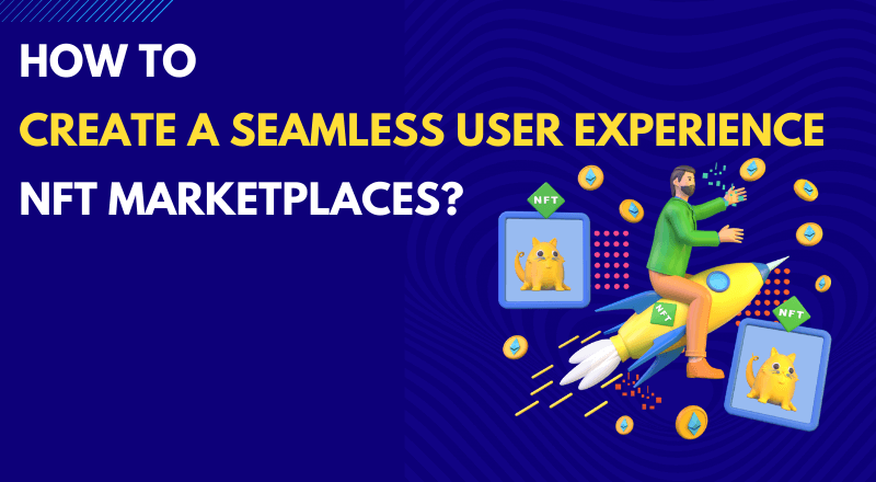 How to Create a Seamless User Experience in NFT Marketplaces?